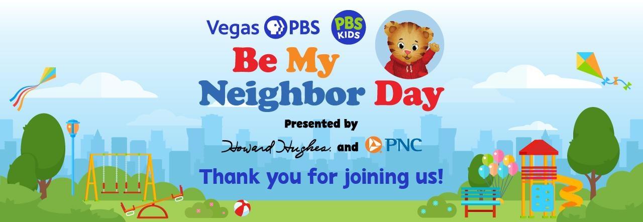 Vegas PBS PBS KIDS Be My Neighbor Day Presented by Howard Hughes and PNC Thank you for joining us!