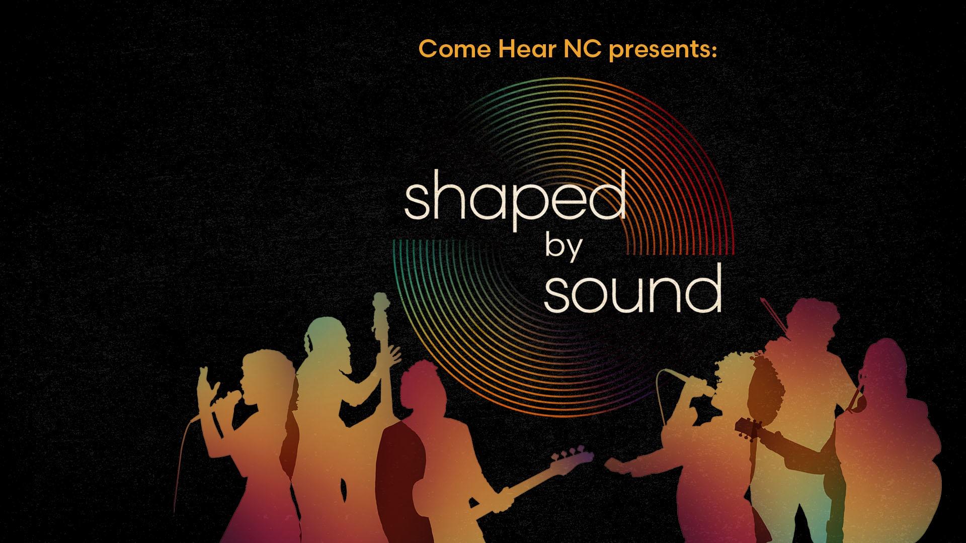 Come Here NC presents Shaped by Sound.