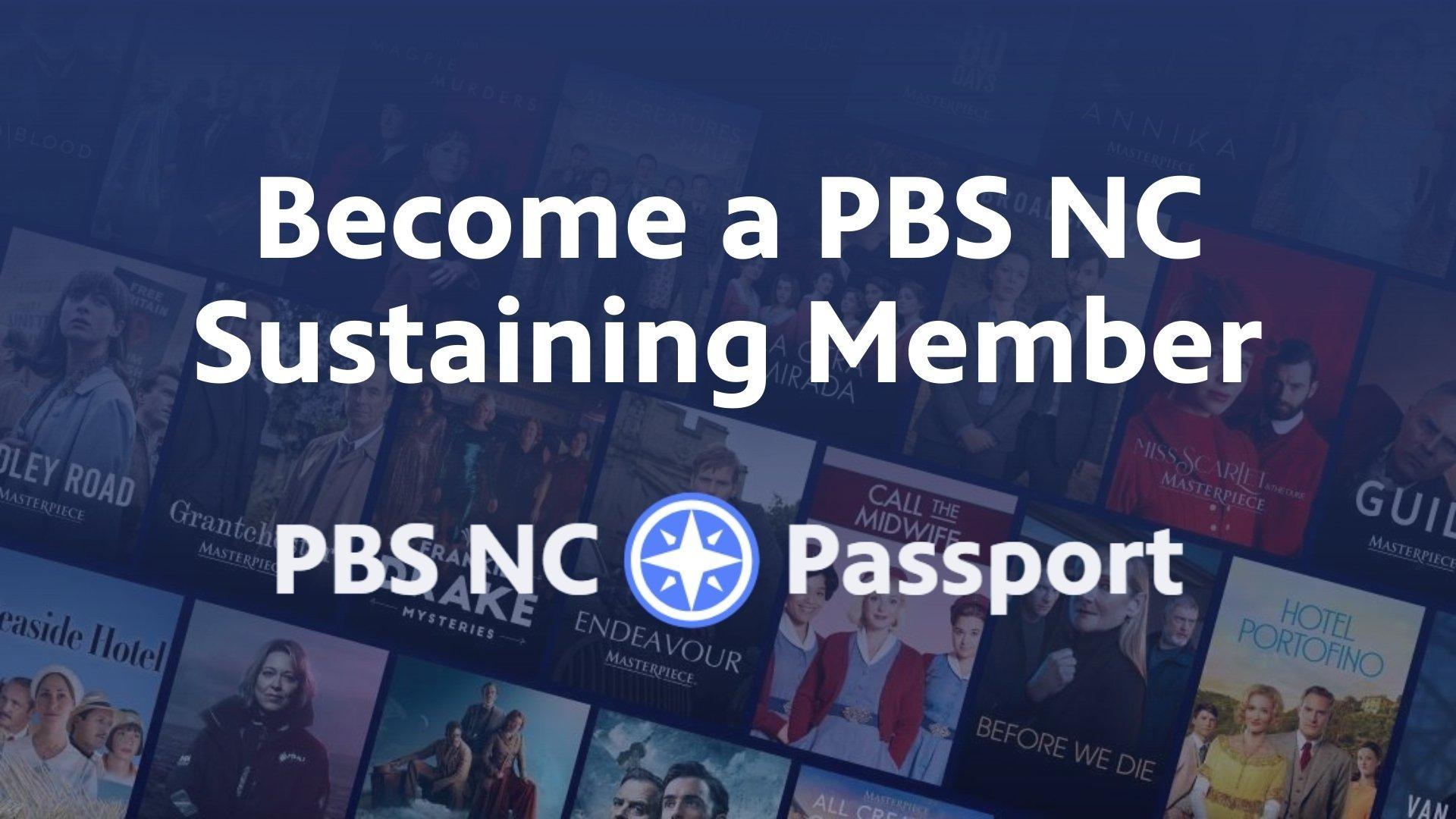 Over a graphic of PBS show posters is the next, "Become a PBS NC Sustaining Member." with the PBS NC Passport logo at the bottom.